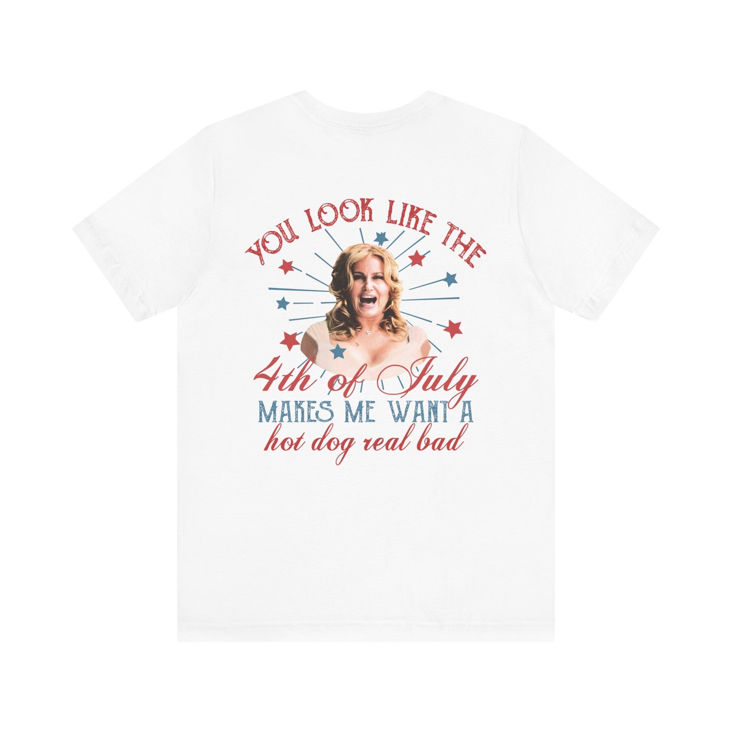You Look Like The 4th Of July - Makes Me Want A Hotdog Real Bad - Bella Canvas Soft Style T-Shirt XS-5XL